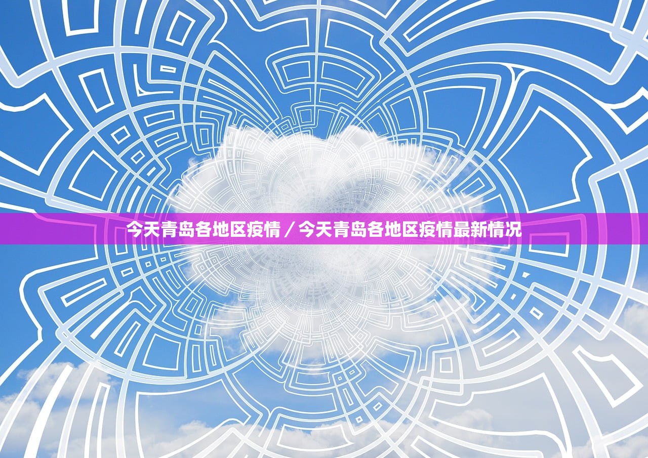 今天青岛各地区疫情/今天青岛各地区疫情最新情况 今天青岛各地区疫情/今天青岛各地区疫情最新情况
