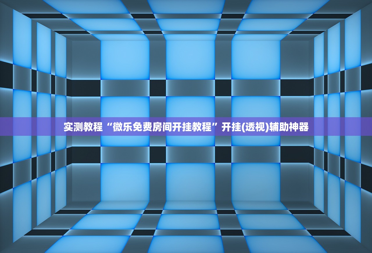 实测教程“微乐免费房间开挂教程	”开挂(透视)辅助神器