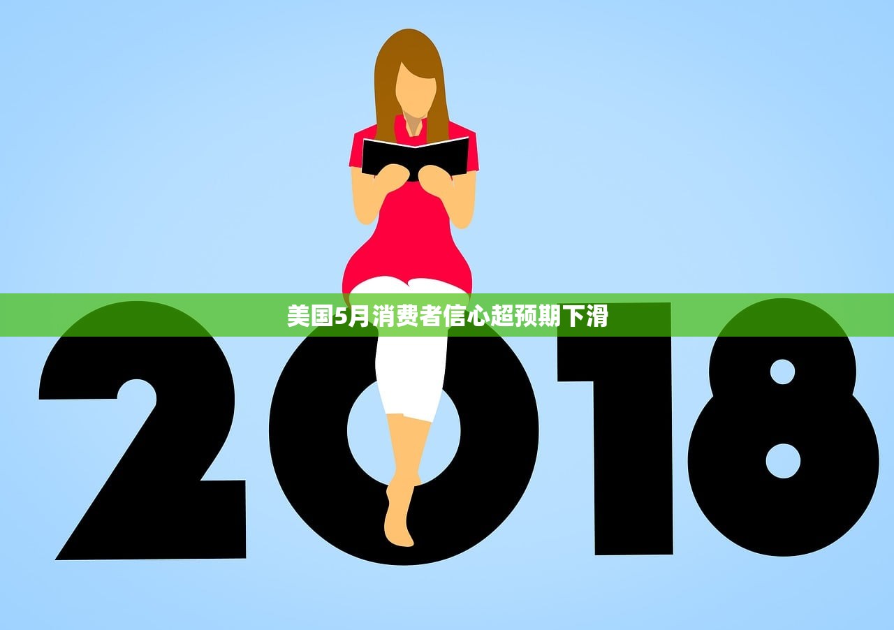 美国5月消费者信心超预期下滑 美国5月消费者信心超预期下滑