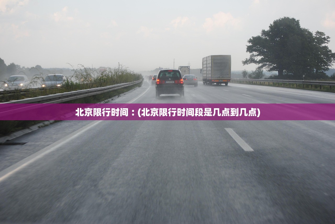 北京限行时间︰(北京限行时间段是几点到几点)
