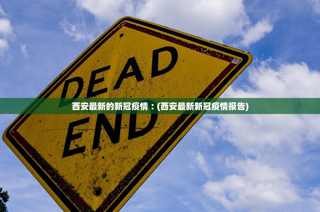 西安最新的新冠疫情︰(西安最新新冠疫情报告) 西安最新的新冠疫情︰(西安最新新冠疫情报告)