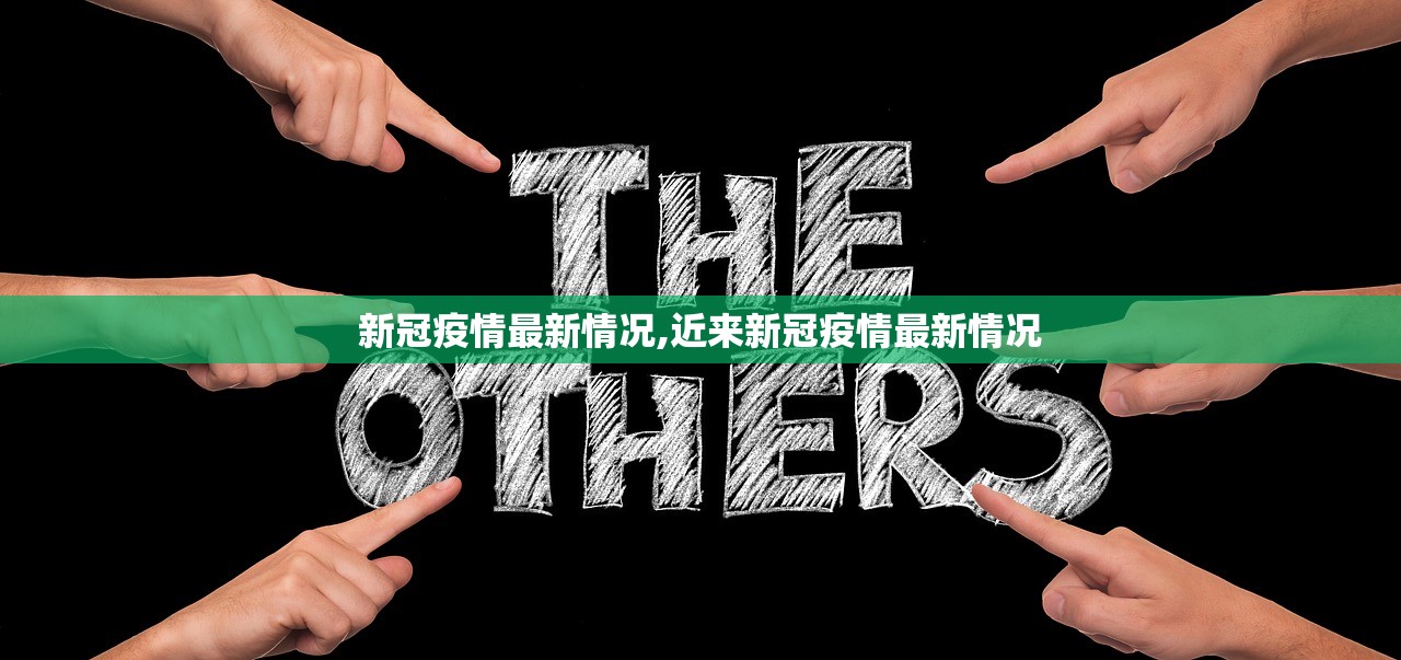 新冠疫情最新情况,近来新冠疫情最新情况 新冠疫情最新情况,近来新冠疫情最新情况