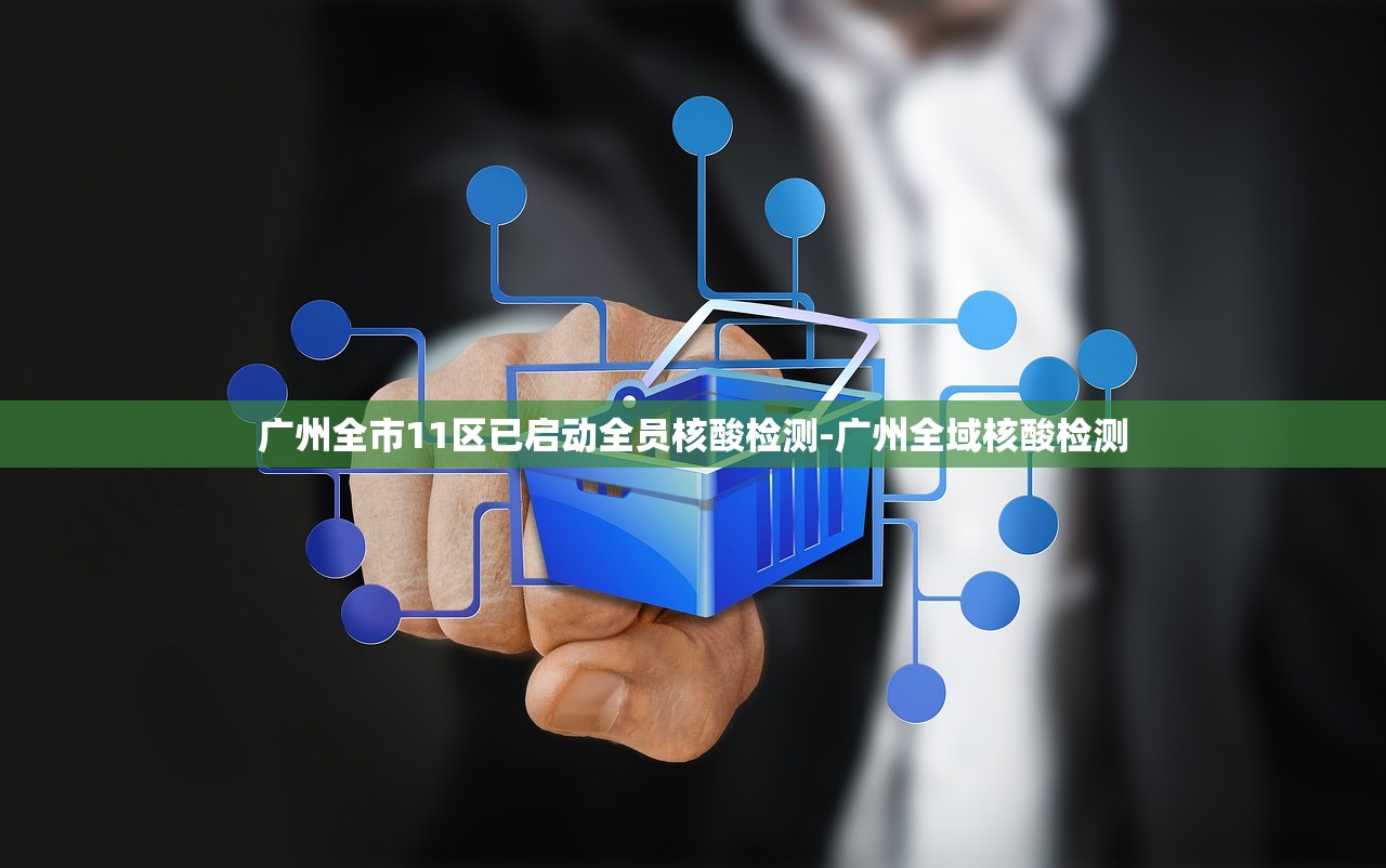 广州全市11区已启动全员核酸检测-广州全域核酸检测 广州全市11区已启动全员核酸检测-广州全域核酸检测