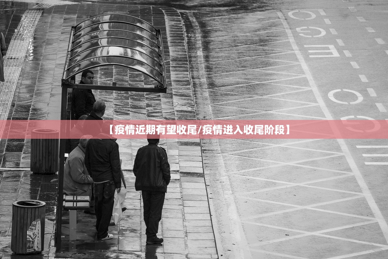 【疫情近期有望收尾/疫情进入收尾阶段】 【疫情近期有望收尾/疫情进入收尾阶段】