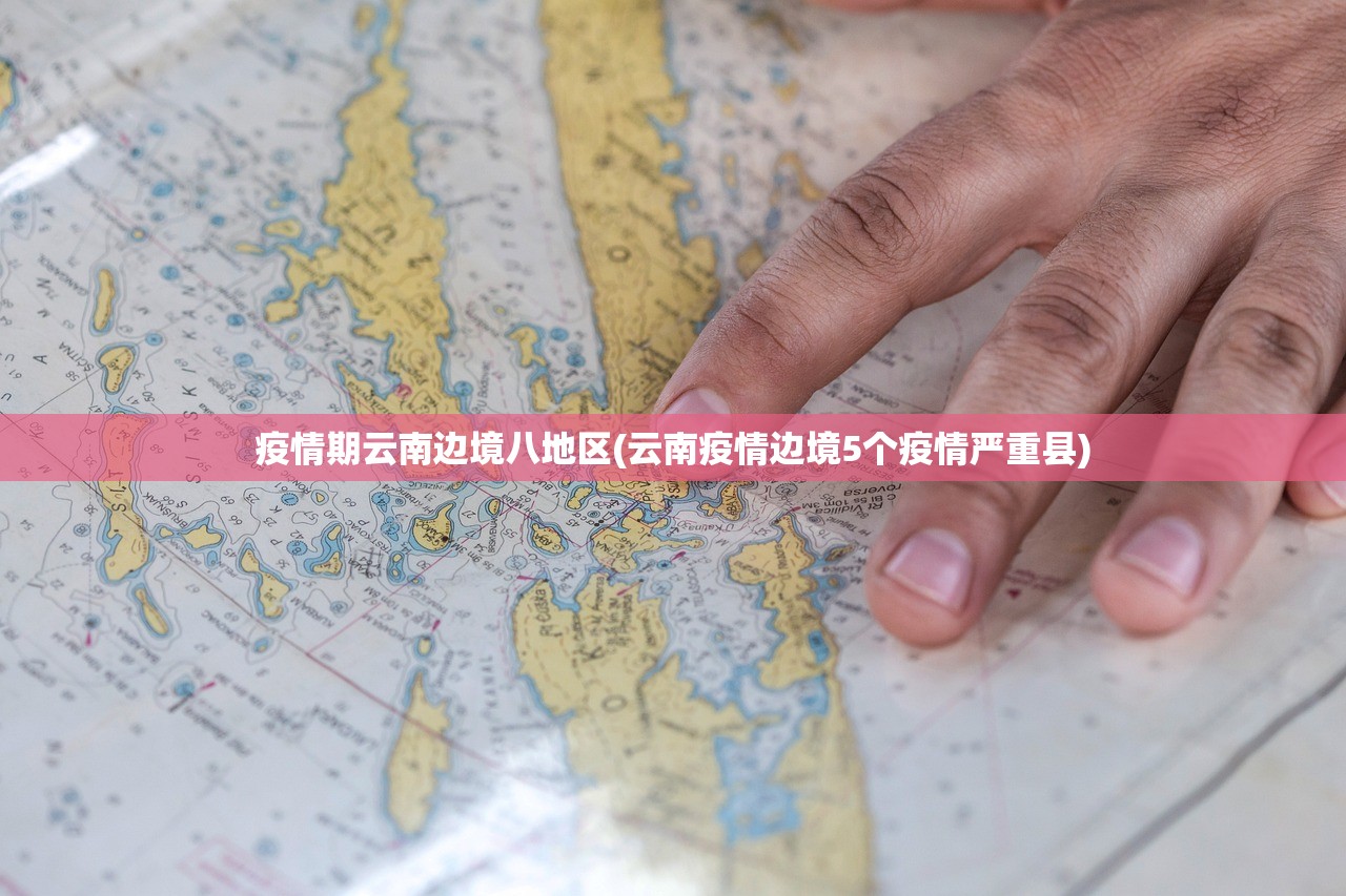 疫情期云南边境八地区(云南疫情边境5个疫情严重县)