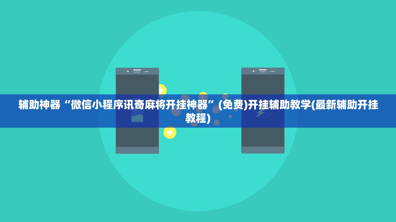 辅助神器“微信小程序讯奇麻将开挂神器	”(免费)开挂辅助教学(最新辅助开挂教程)