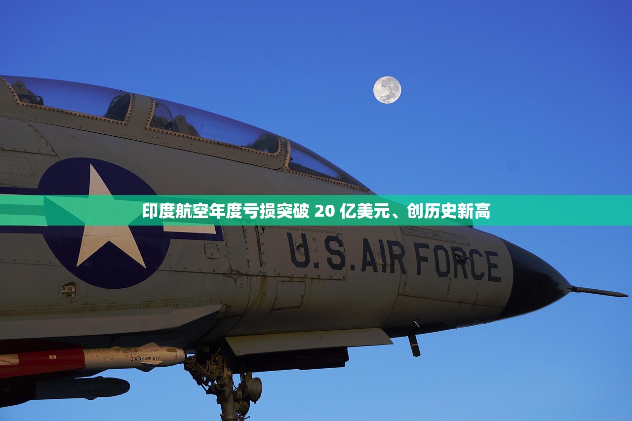 印度航空年度亏损突破 20 亿美元	、创历史新高