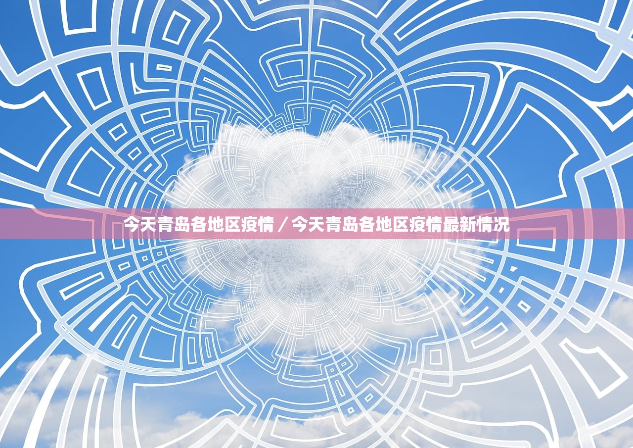 今天青岛各地区疫情/今天青岛各地区疫情最新情况 今天青岛各地区疫情/今天青岛各地区疫情最新情况