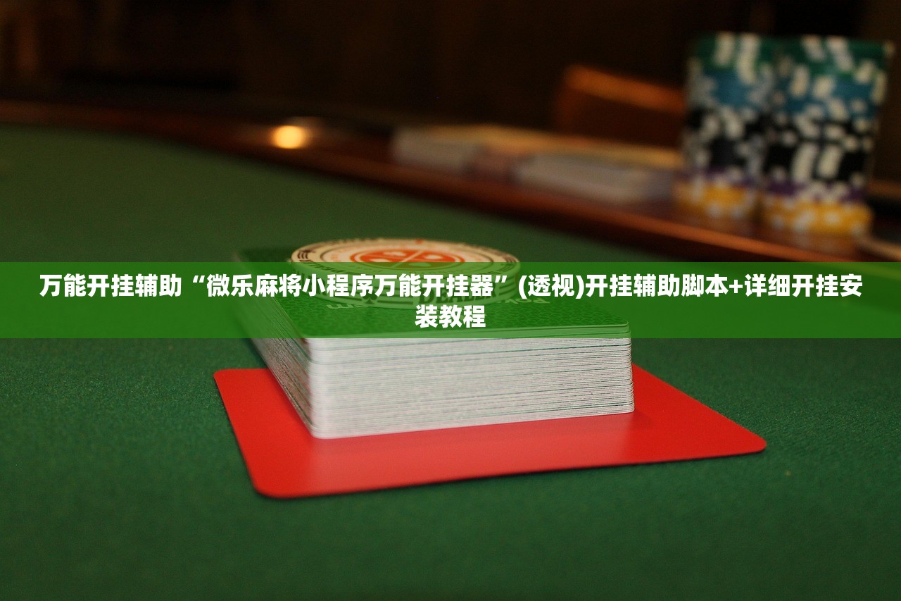 万能开挂辅助“微乐麻将小程序万能开挂器”(透视)开挂辅助脚本+详细开挂安装教程