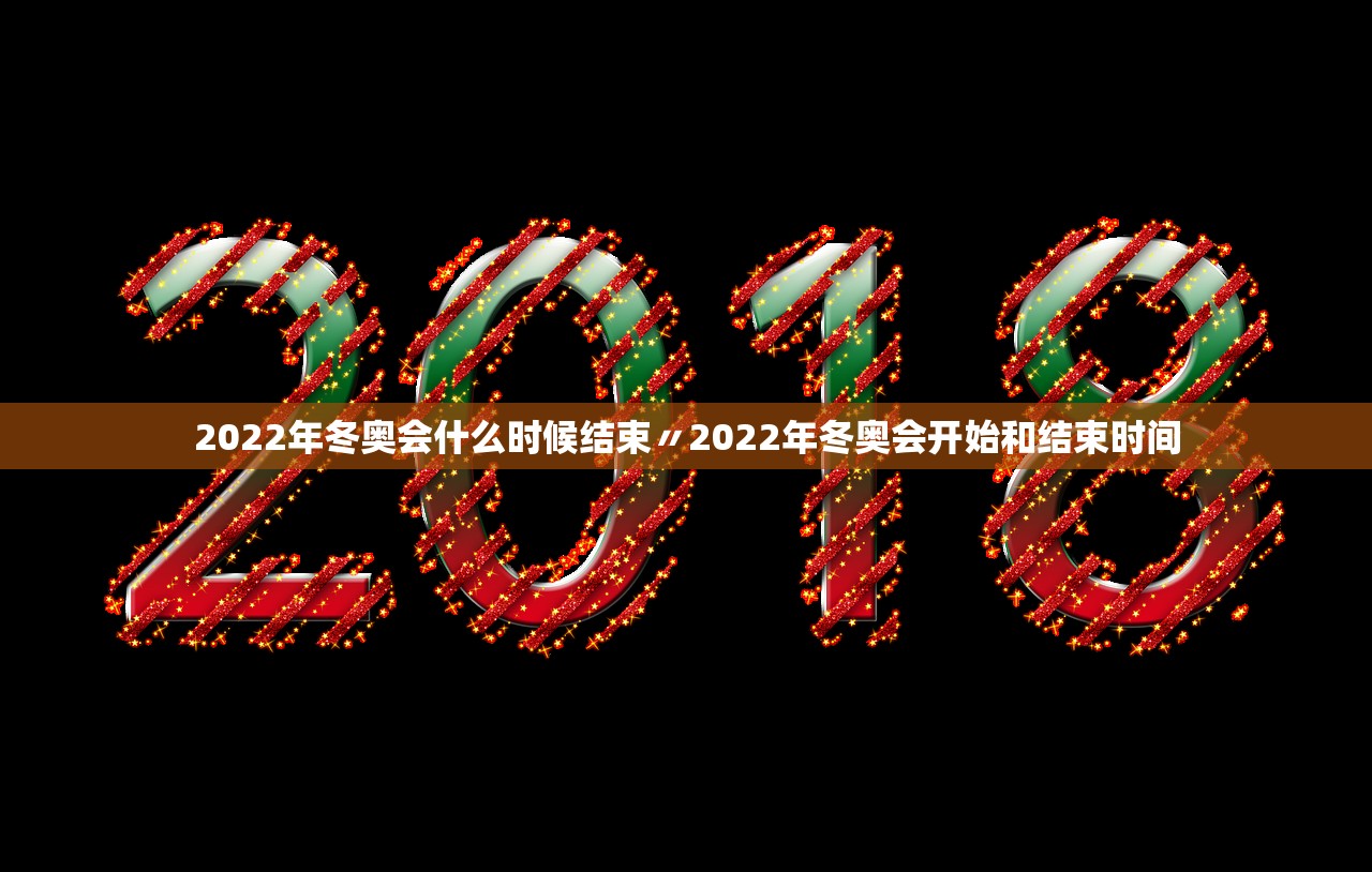 2022年冬奥会什么时候结束〃2022年冬奥会开始和结束时间 2022年冬奥会什么时候结束〃2022年冬奥会开始和结束时间