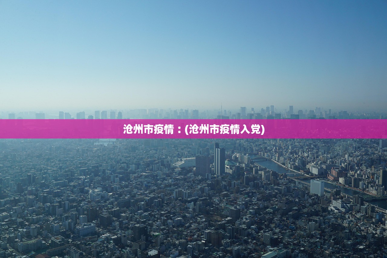 沧州市疫情︰(沧州市疫情入党) 沧州市疫情︰(沧州市疫情入党)