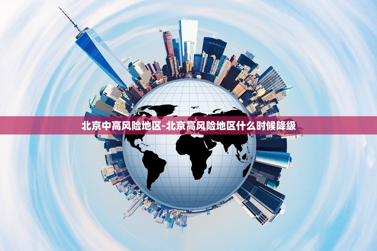 北京中高风险地区-北京高风险地区什么时候降级 北京中高风险地区-北京高风险地区什么时候降级