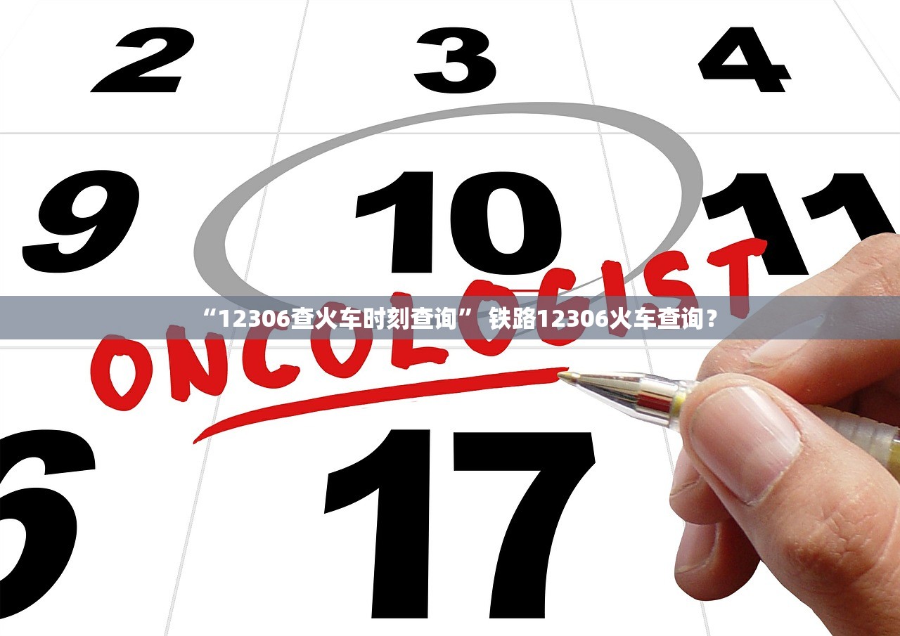 “12306查火车时刻查询” 铁路12306火车查询？