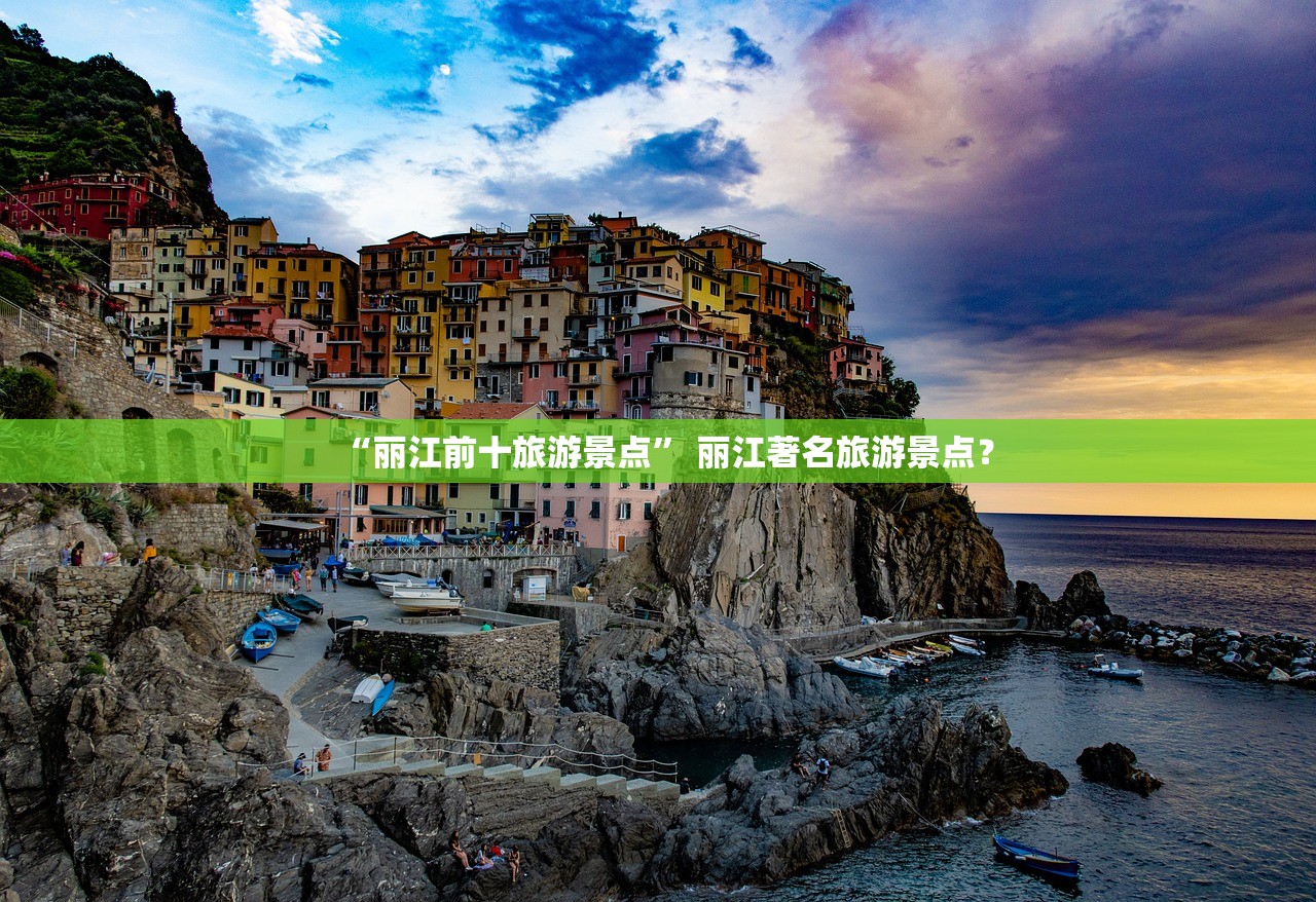 “丽江前十旅游景点	” 丽江著名旅游景点？