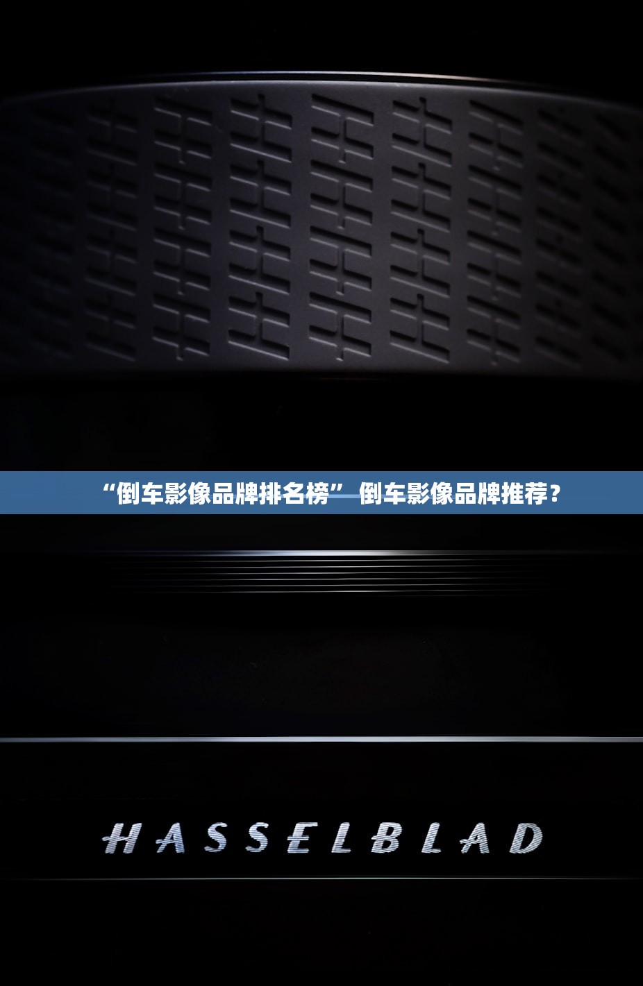 “倒车影像品牌排名榜” 倒车影像品牌推荐？