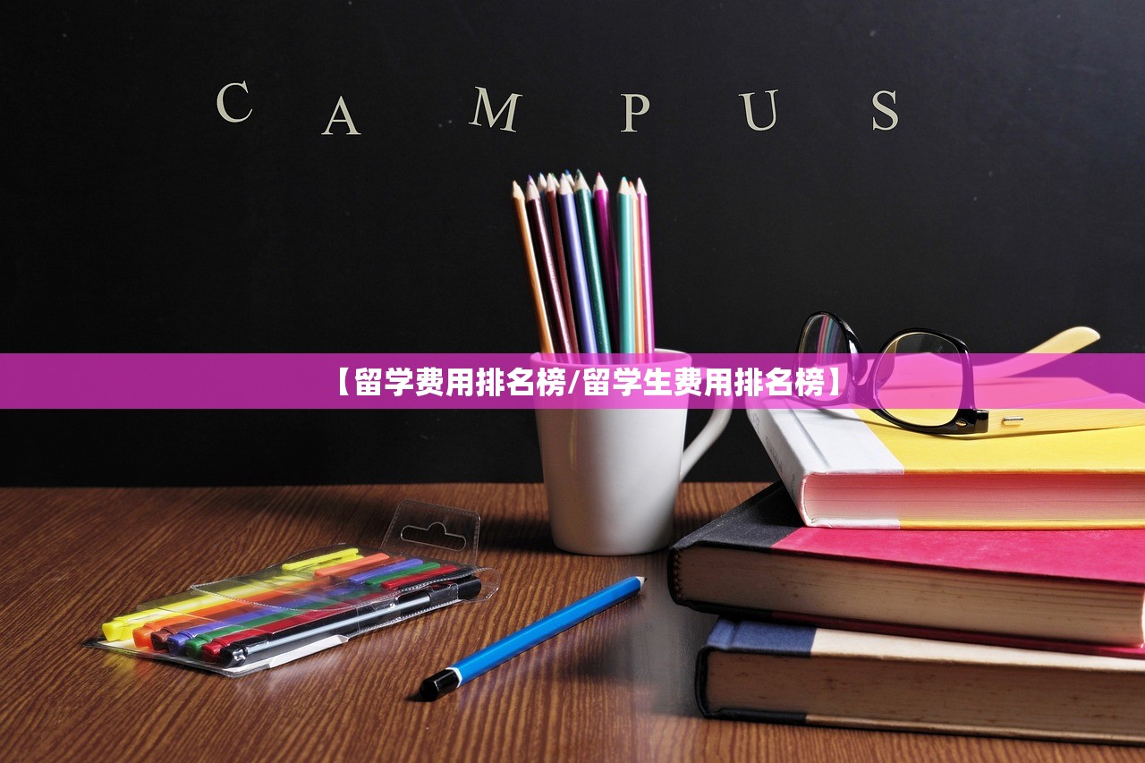 【留学费用排名榜/留学生费用排名榜】