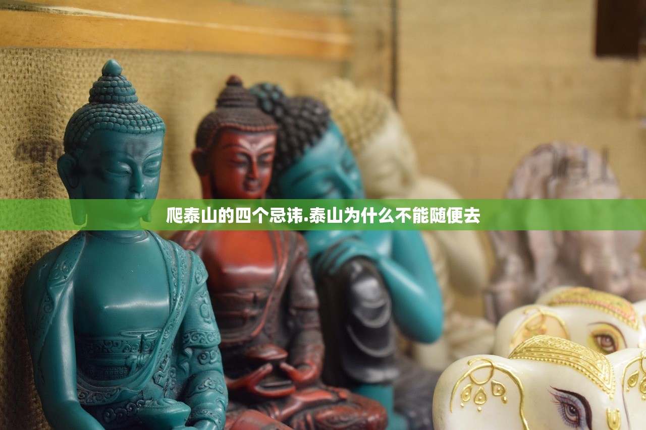 爬泰山的四个忌讳.泰山为什么不能随便去
