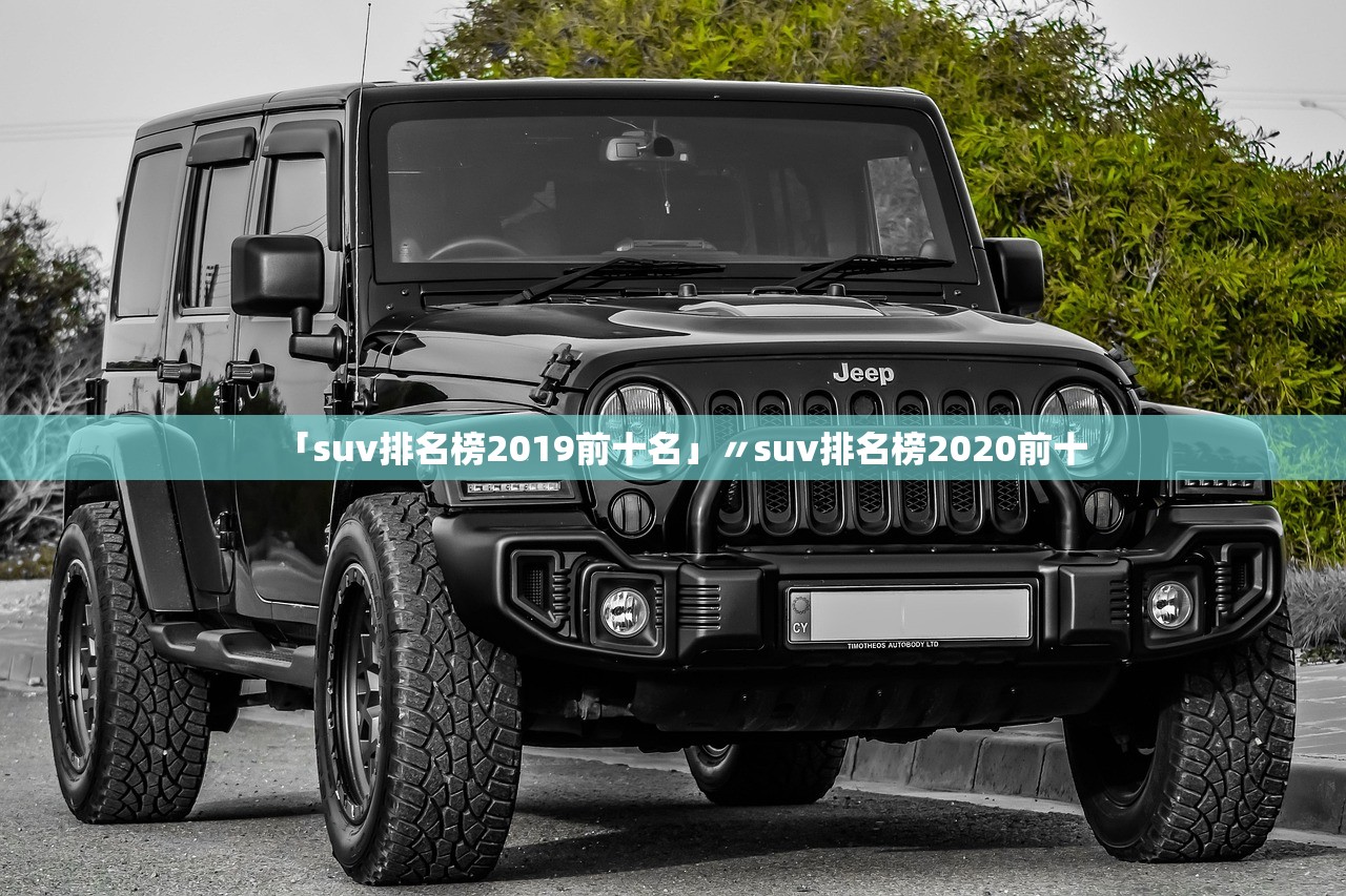 「suv排名榜2019前十名」〃suv排名榜2020前十