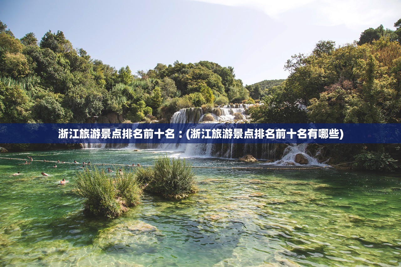 浙江旅游景点排名前十名︰(浙江旅游景点排名前十名有哪些)