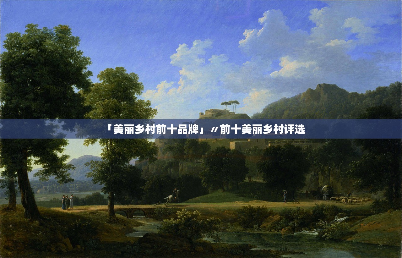 「美丽乡村前十品牌」〃前十美丽乡村评选 「美丽乡村前十品牌」〃前十美丽乡村评选