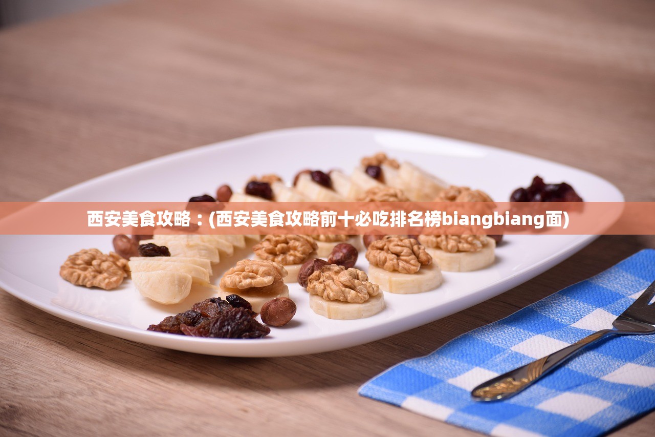 西安美食攻略︰(西安美食攻略前十必吃排名榜biangbiang面)