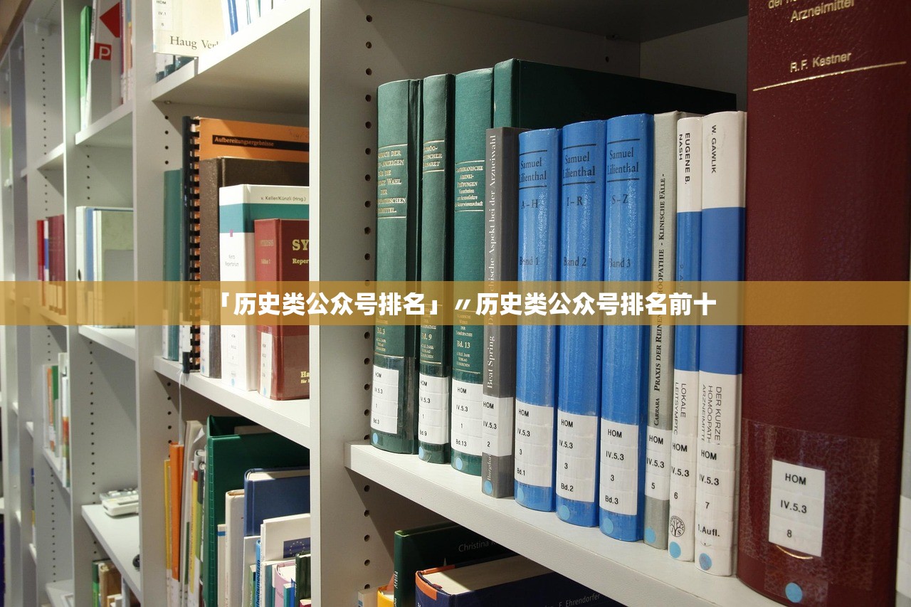 「历史类公众号排名」〃历史类公众号排名前十 「历史类公众号排名」〃历史类公众号排名前十