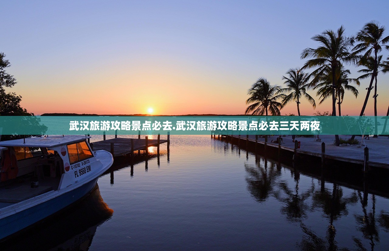武汉旅游攻略景点必去.武汉旅游攻略景点必去三天两夜