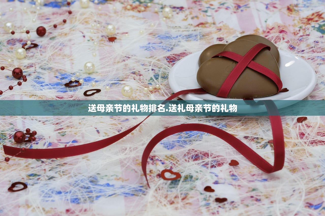 送母亲节的礼物排名.送礼母亲节的礼物 送母亲节的礼物排名.送礼母亲节的礼物