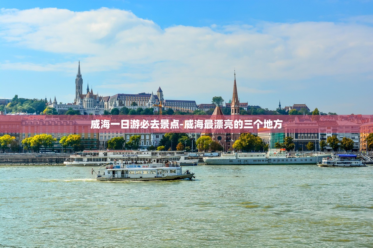威海一日游必去景点-威海最漂亮的三个地方 威海一日游必去景点-威海最漂亮的三个地方