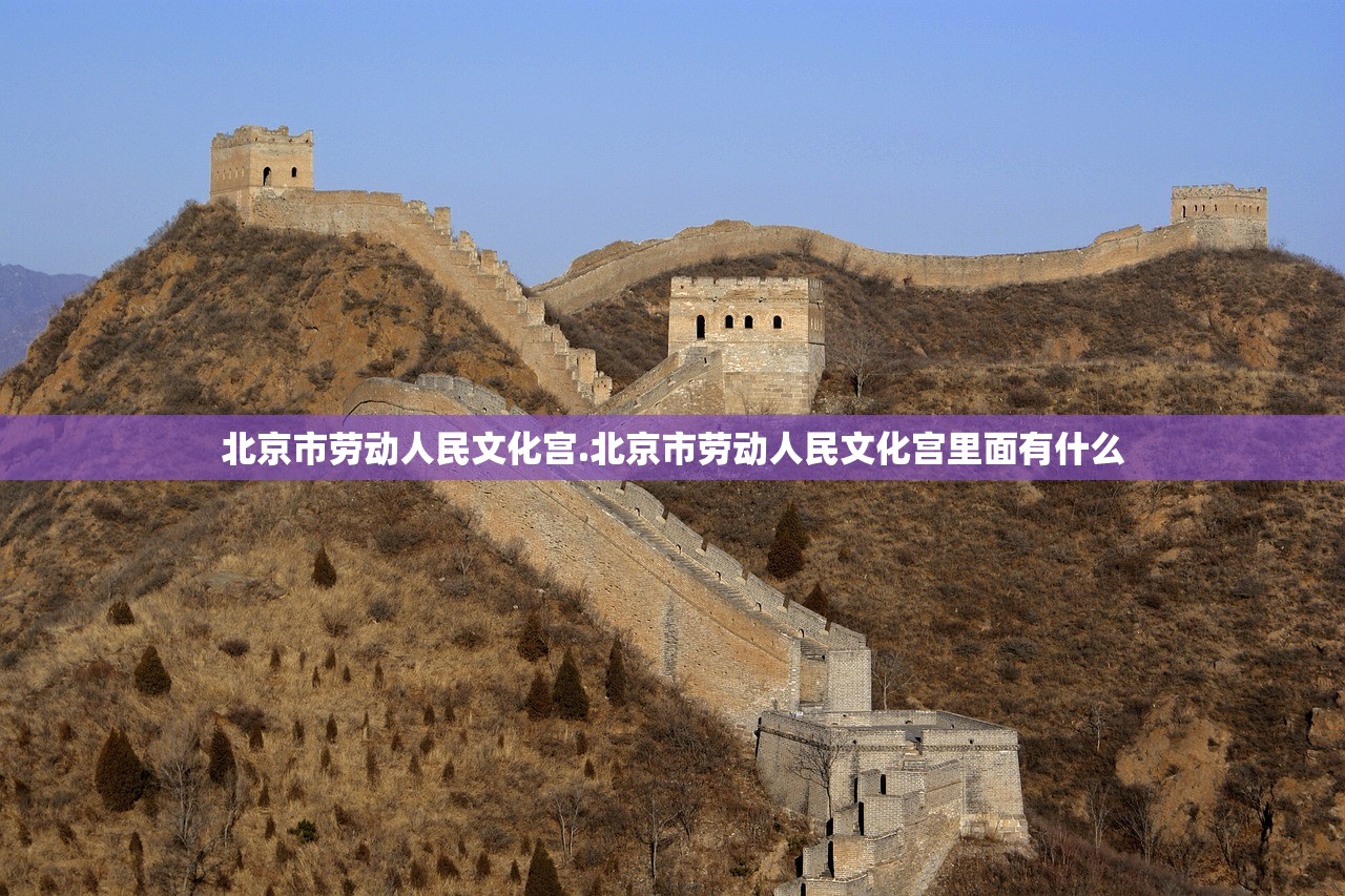 北京市劳动人民文化宫.北京市劳动人民文化宫里面有什么