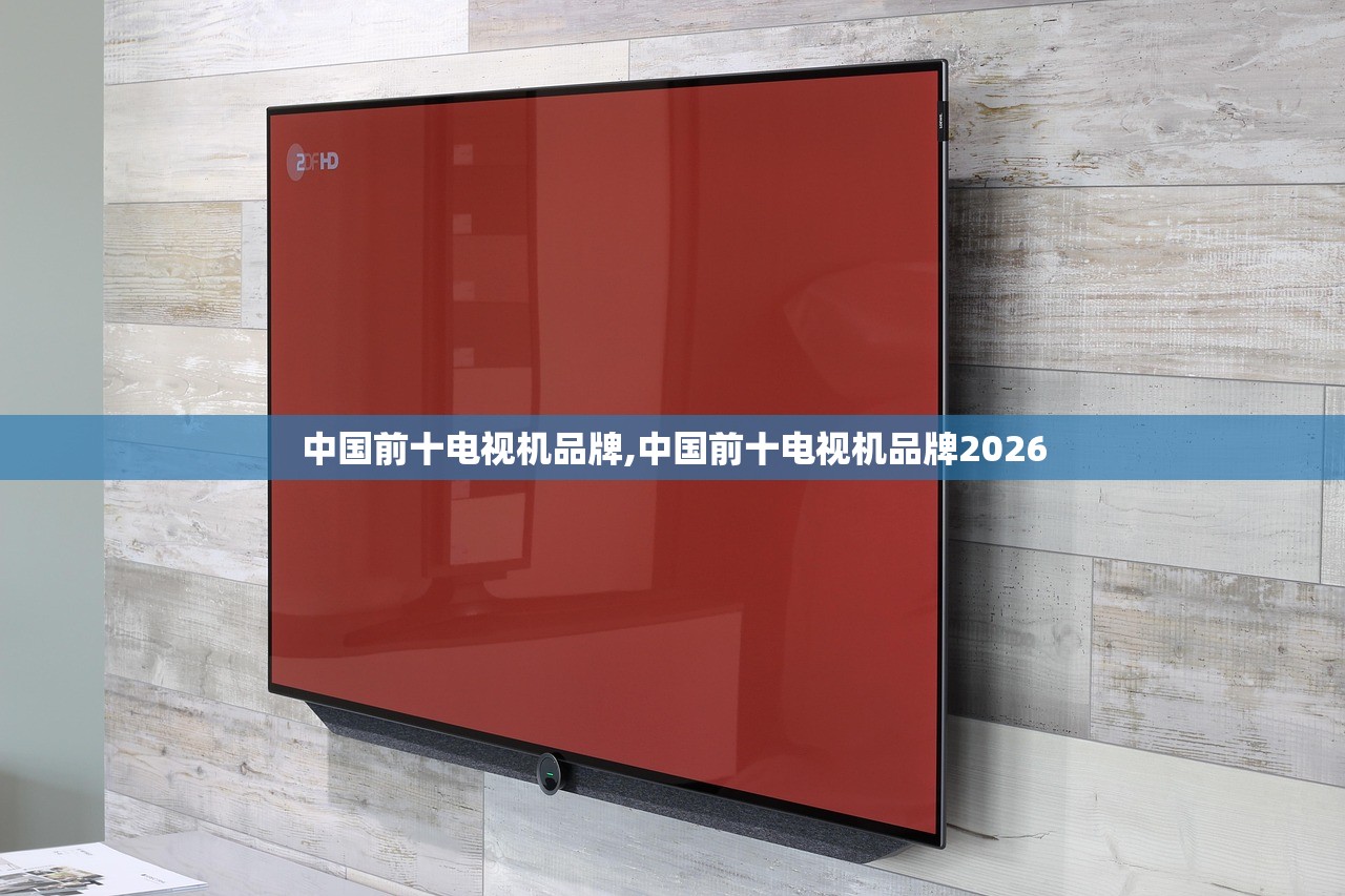 中国前十电视机品牌,中国前十电视机品牌2026