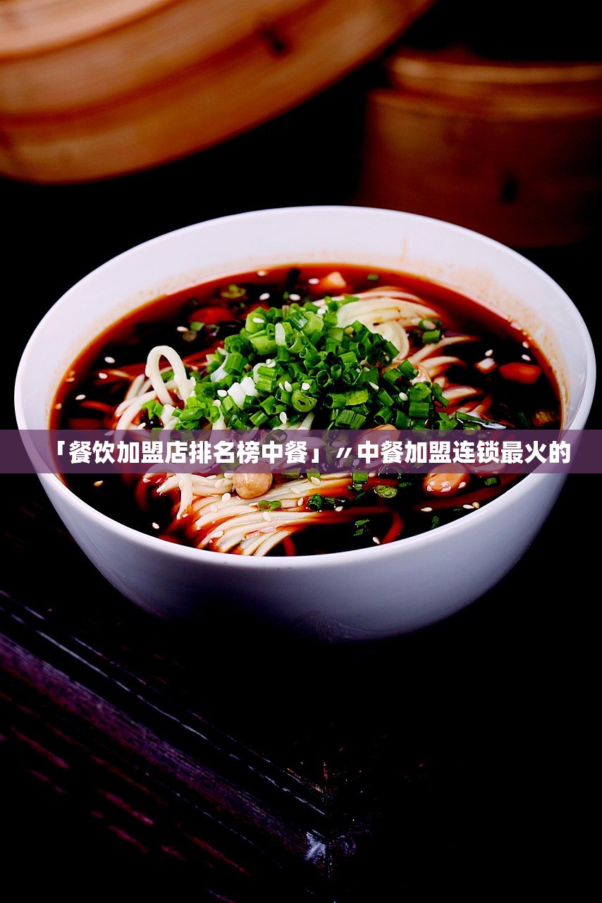 「餐饮加盟店排名榜中餐」〃中餐加盟连锁最火的 「餐饮加盟店排名榜中餐」〃中餐加盟连锁最火的