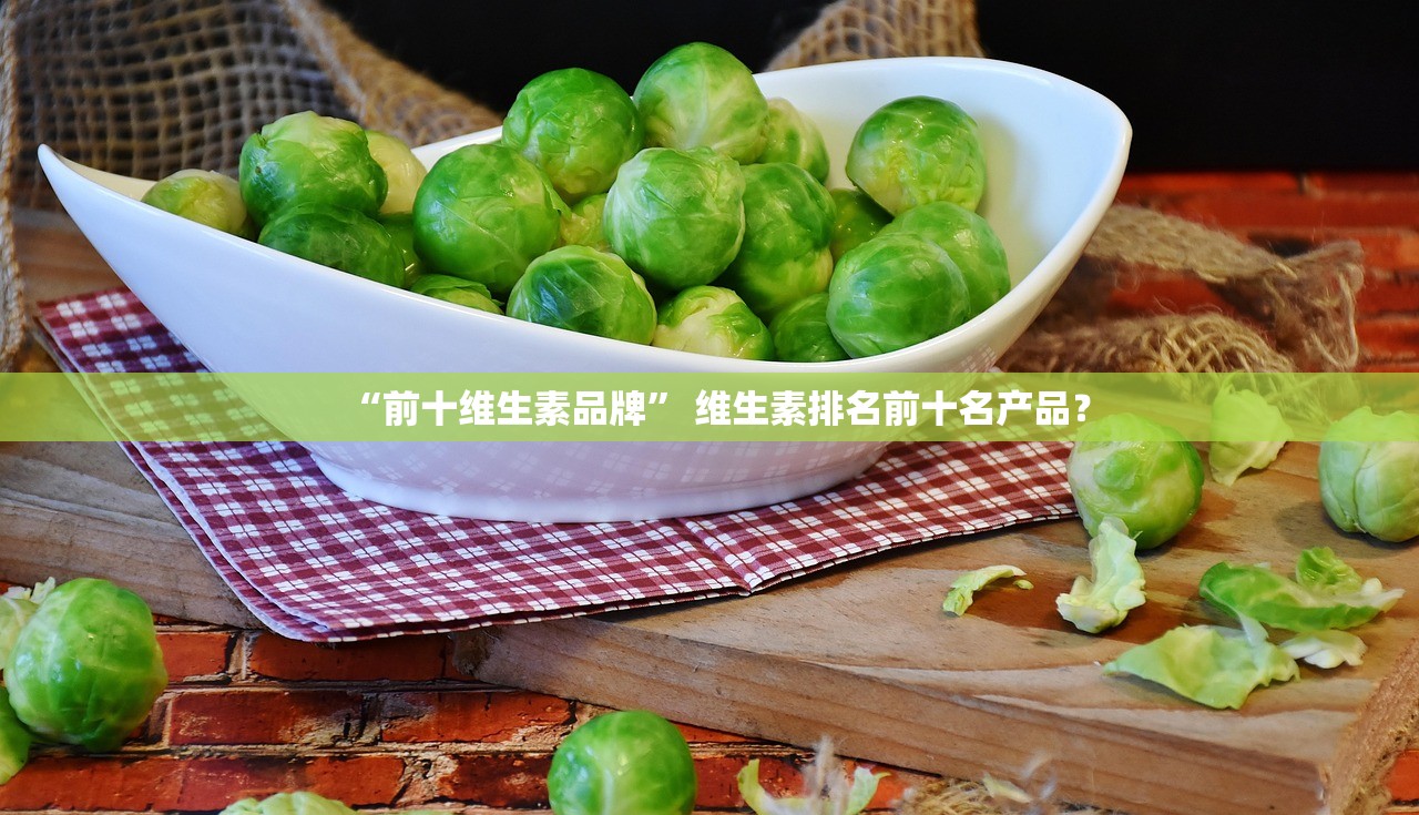 “前十维生素品牌” 维生素排名前十名产品？