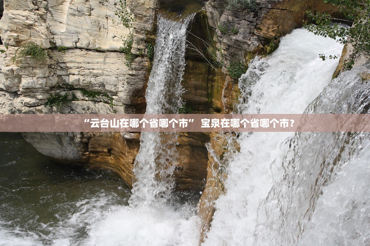 “云台山在哪个省哪个市” 宝泉在哪个省哪个市？