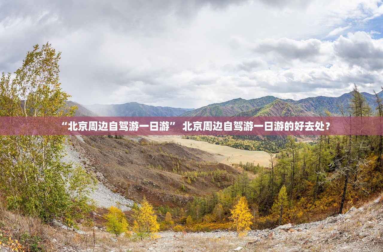 “北京周边自驾游一日游” 北京周边自驾游一日游的好去处？