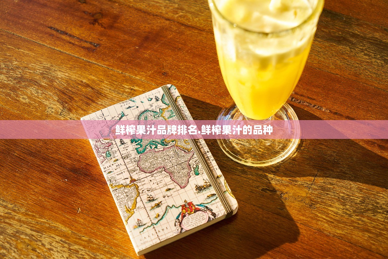鲜榨果汁品牌排名.鲜榨果汁的品种 鲜榨果汁品牌排名.鲜榨果汁的品种