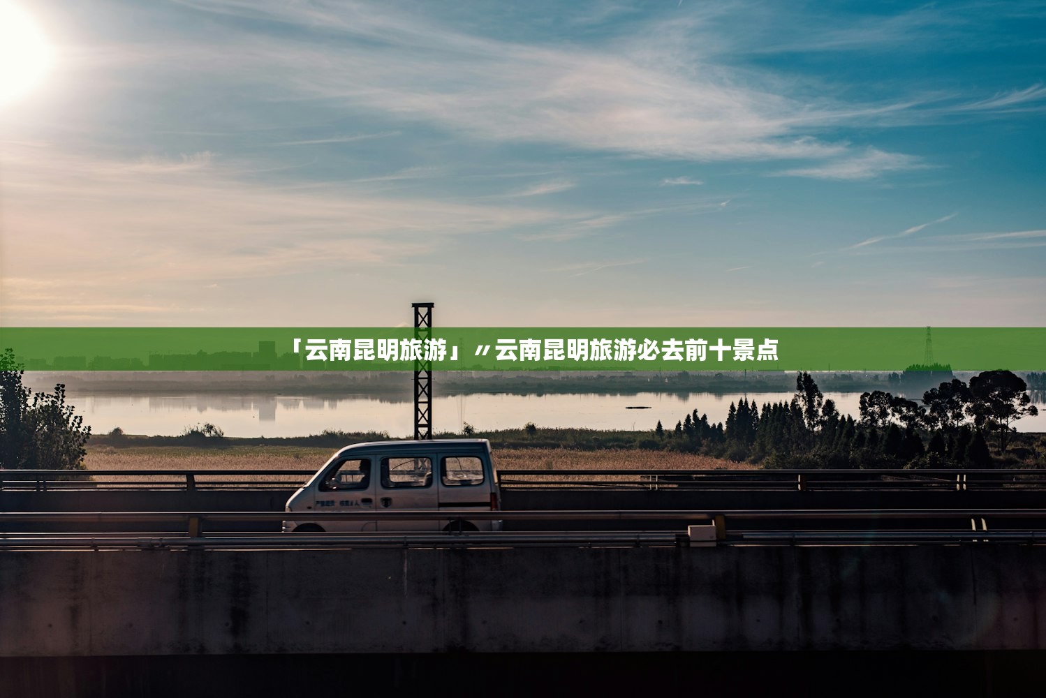 「云南昆明旅游」〃云南昆明旅游必去前十景点