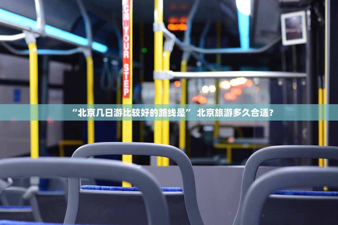 “北京几日游比较好的路线是	” 北京旅游多久合适？