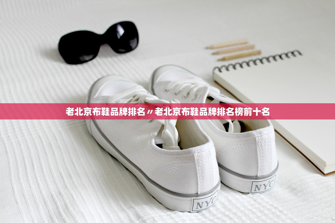老北京布鞋品牌排名〃老北京布鞋品牌排名榜前十名