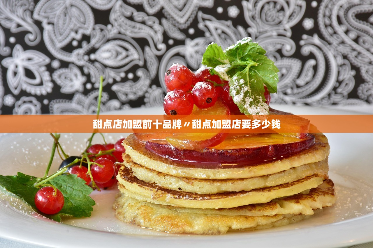 甜点店加盟前十品牌〃甜点加盟店要多少钱 甜点店加盟前十品牌〃甜点加盟店要多少钱