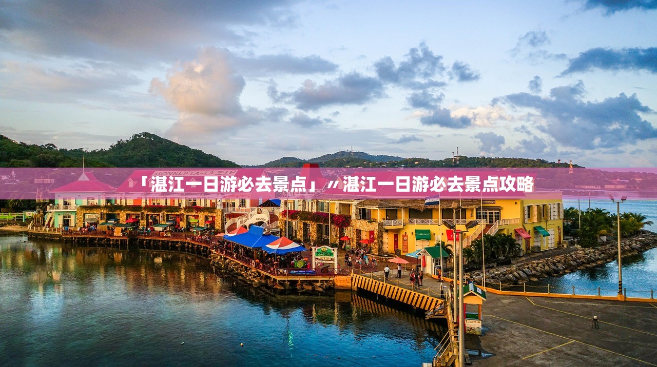 「湛江一日游必去景点」〃湛江一日游必去景点攻略 「湛江一日游必去景点」〃湛江一日游必去景点攻略