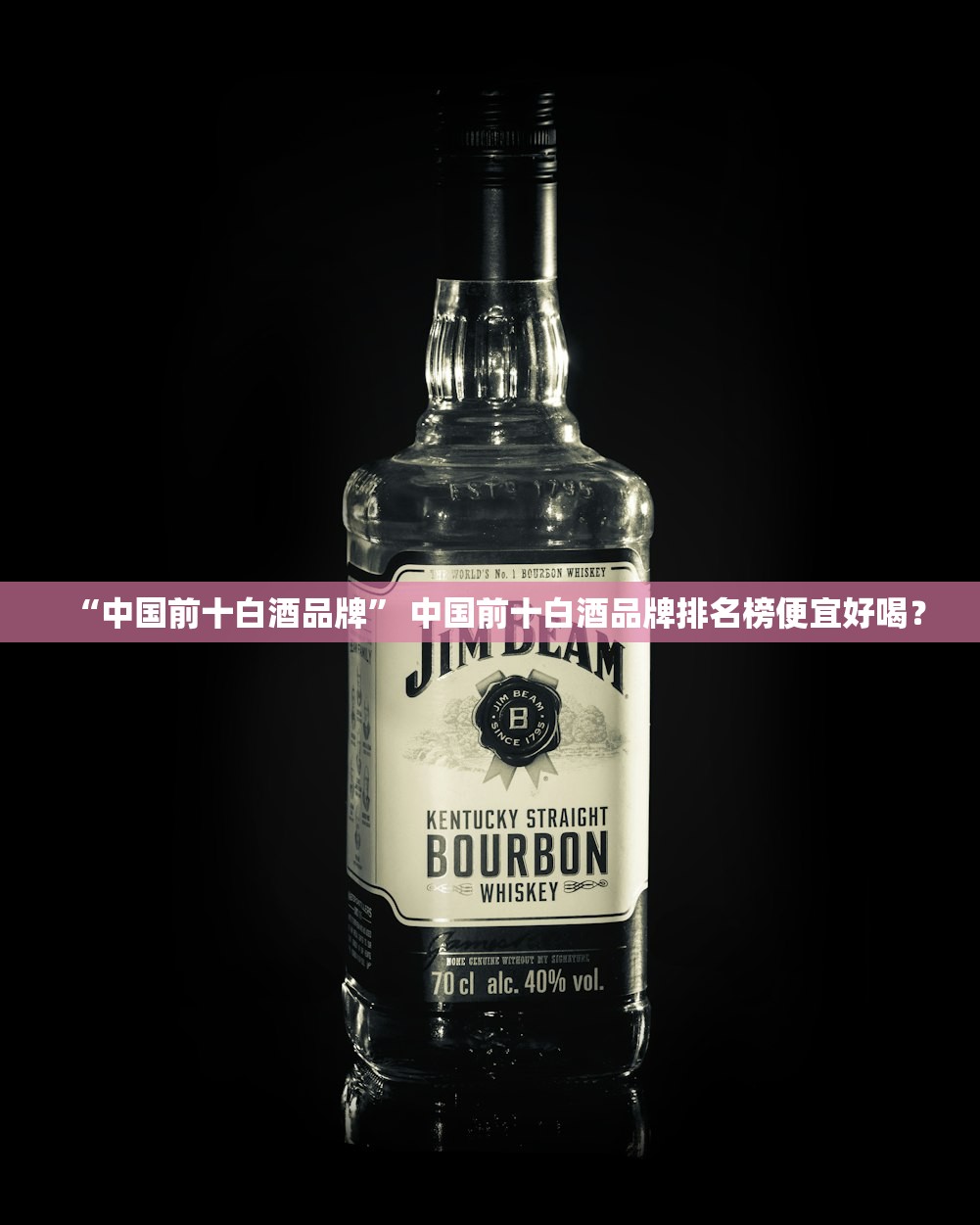 “中国前十白酒品牌	” 中国前十白酒品牌排名榜便宜好喝？