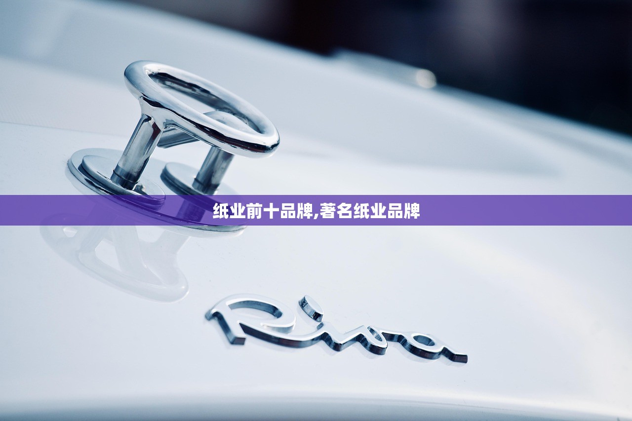 纸业前十品牌,著名纸业品牌 纸业前十品牌,著名纸业品牌