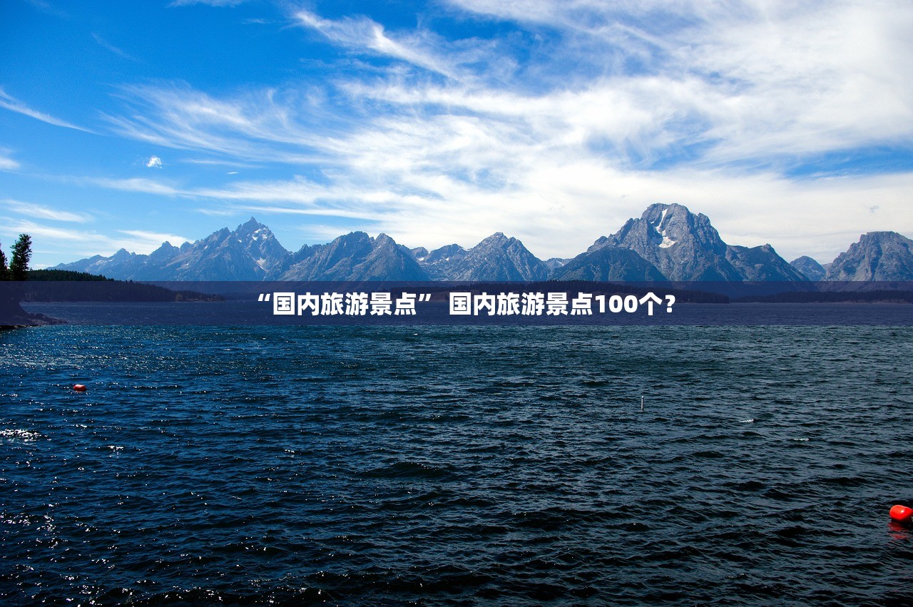 “国内旅游景点	” 国内旅游景点100个？