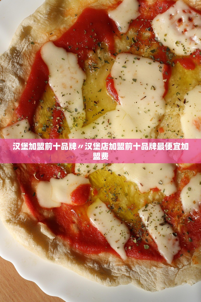 汉堡加盟前十品牌〃汉堡店加盟前十品牌最便宜加盟费 汉堡加盟前十品牌〃汉堡店加盟前十品牌最便宜加盟费
