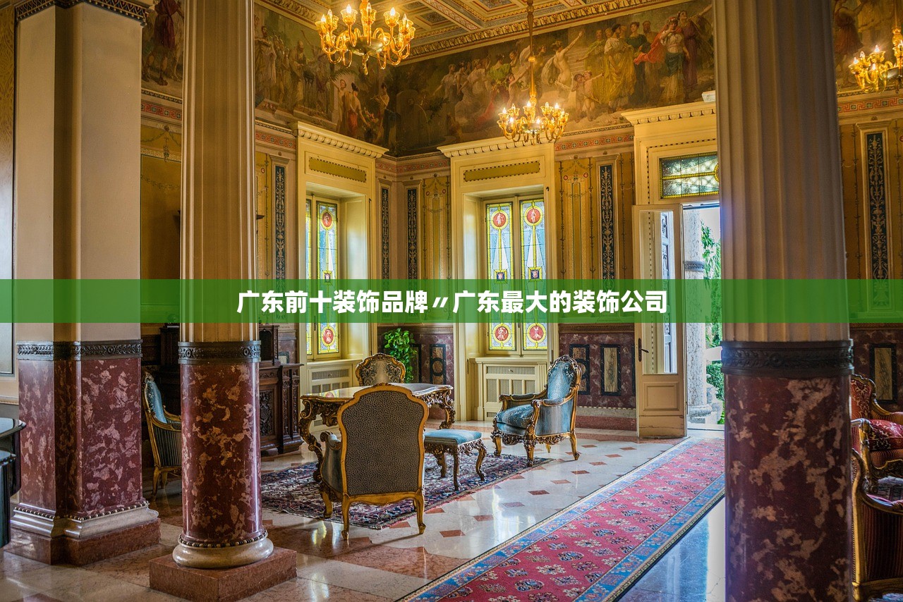 广东前十装饰品牌〃广东最大的装饰公司 广东前十装饰品牌〃广东最大的装饰公司