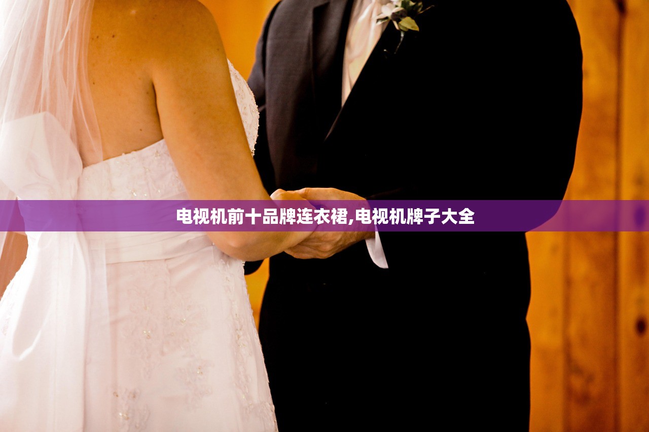 电视机前十品牌连衣裙,电视机牌子大全