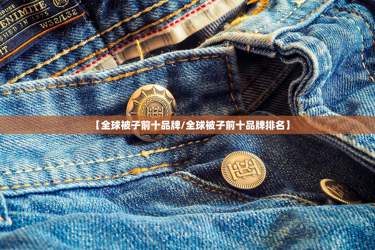 【全球被子前十品牌/全球被子前十品牌排名】