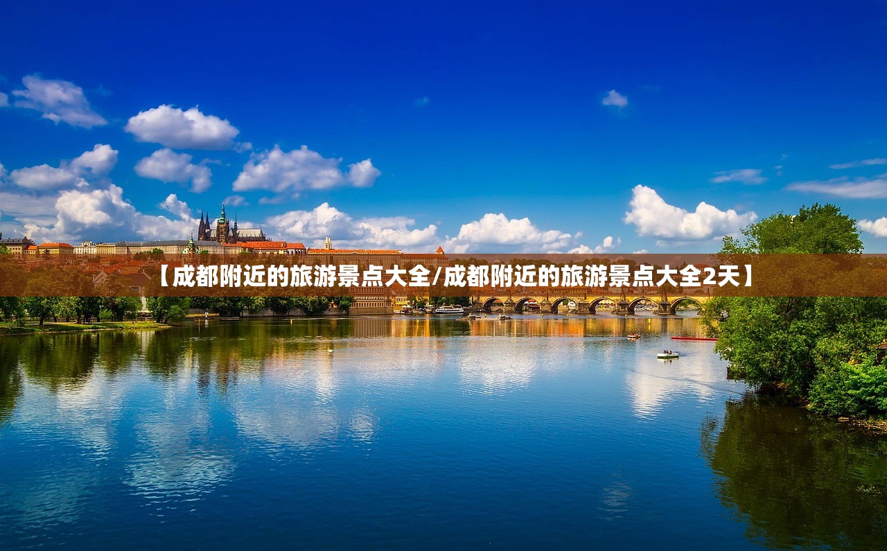 【成都附近的旅游景点大全/成都附近的旅游景点大全2天】 【成都附近的旅游景点大全/成都附近的旅游景点大全2天】
