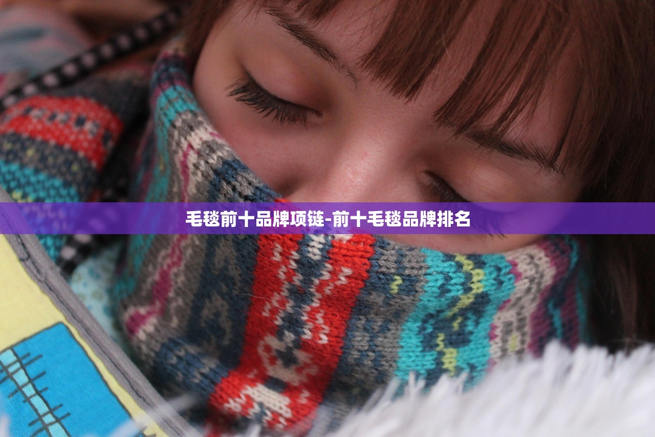 毛毯前十品牌项链-前十毛毯品牌排名 毛毯前十品牌项链-前十毛毯品牌排名